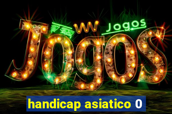 handicap asiatico 0